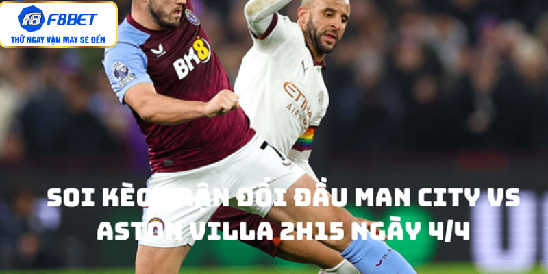 Soi kèo trận đối đầu Man City vs Aston Villa 2h15 ngày 4/4