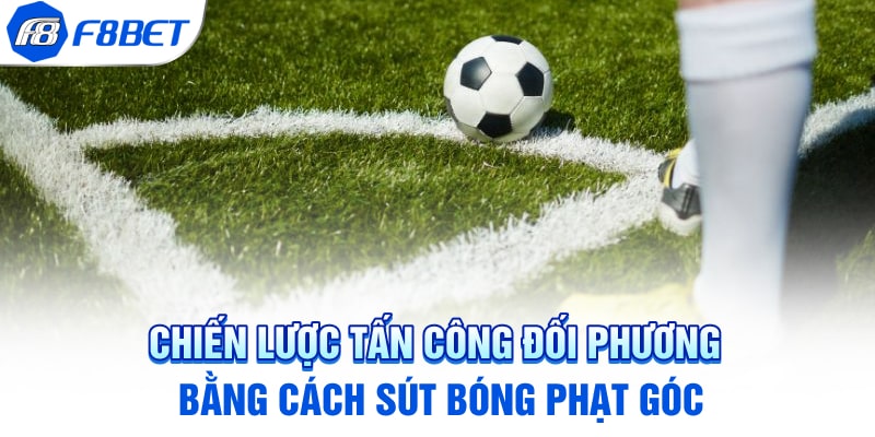 Chiến lược tấn công đối phương bằng cách sút bóng phạt góc