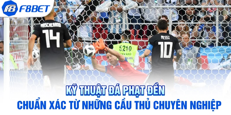 Kỹ thuật đá phạt đền chuẩn xác từ những cầu thủ chuyên nghiệp